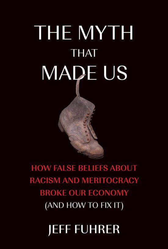 How False Beliefs about Racism and Meritocracy Broke Our Economy (and How to Fix  It): The Myth That Made Us