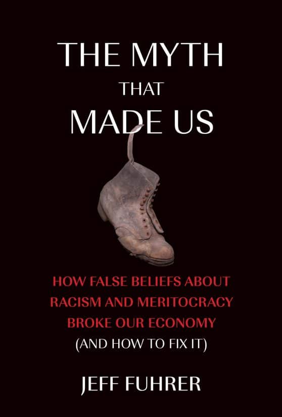 How False Beliefs about Racism and Meritocracy Broke Our Economy (and How to Fix  It): The Myth That Made Us