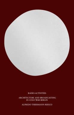 Architecture and Broadcasting in Cold War Berlin: Radio-Activities
