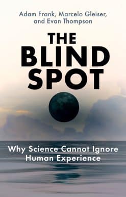 The Blind Spot: Why Science Cannot Ignore Human Experience