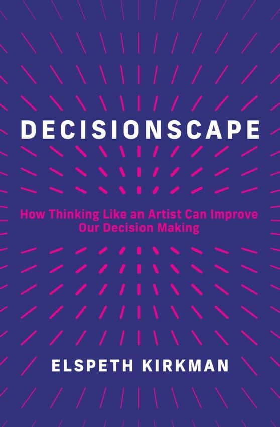 How Thinking Like an Artist Can Improve Our Decision-Making: Decisionscape