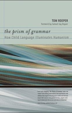 The Prism of Grammar: How Child Language Illuminates Humanism