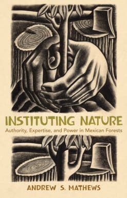 Instituting Nature: Authority, Expertise, and Power in Mexican Forests