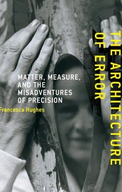 The Architecture of Error: Matter, Measure, and the Misadventures of Precision