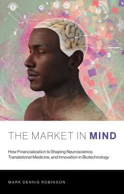 The Market in Mind: How Financialization Is Shaping Neuroscience, Translational Medicine, and Innovation in Biotechnology