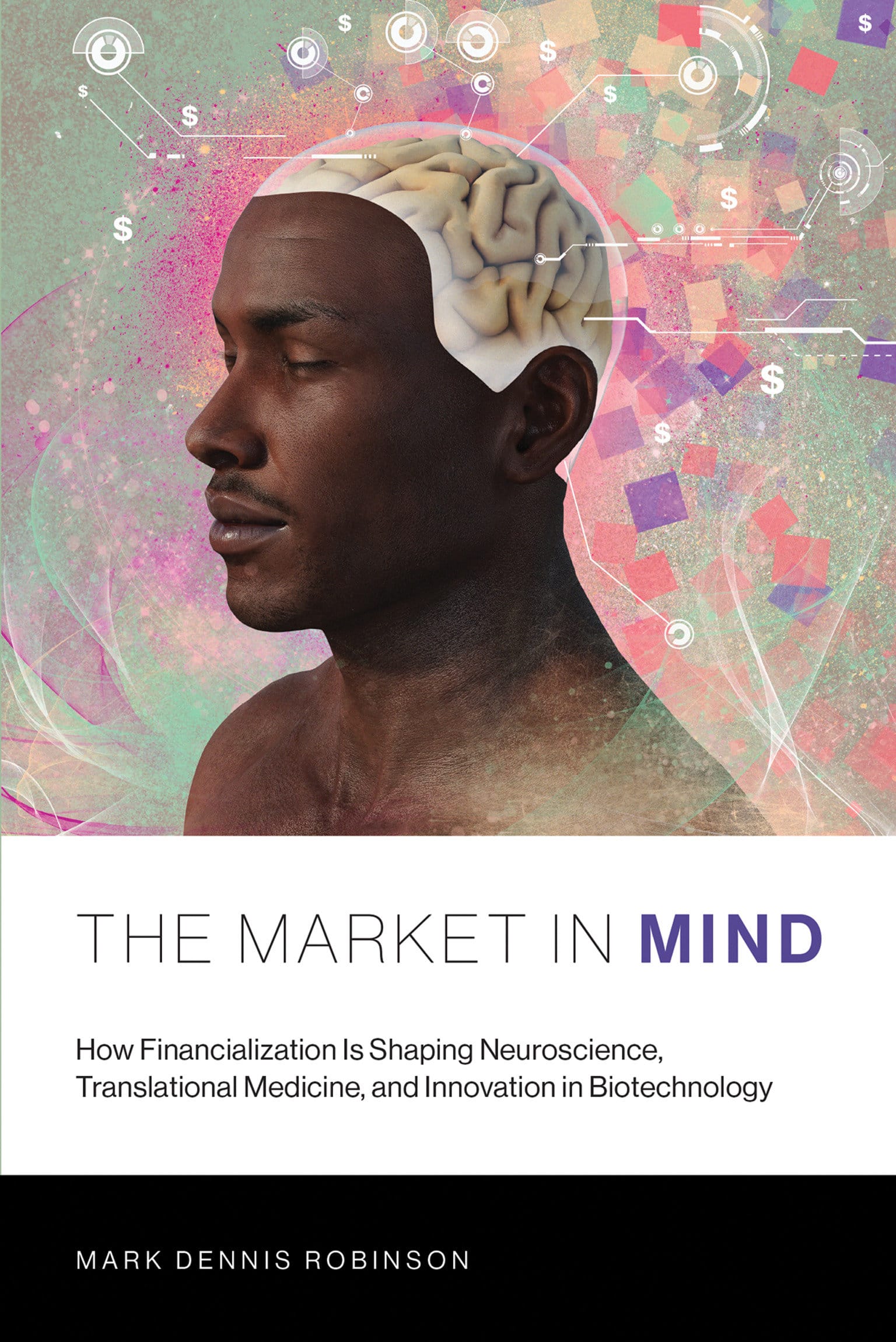 9780262536875 The Market in Mind: How Financialization Is Shaping Neuroscience, Translational Medicine, and Innovation in Biotechnology