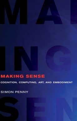 Making Sense: Cognition, Computing, Art, and Embodiment