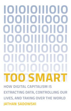 Too Smart: How Digital Capitalism is Extracting Data, Controlling Our Lives, and Taking Ove r the World