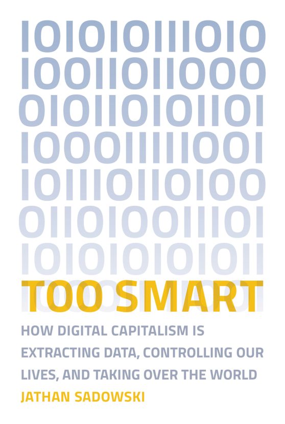 Too Smart: How Digital Capitalism is Extracting Data, Controlling Our Lives, and Taking Ove r the World
