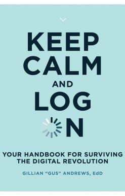 Keep Calm and Log On: Your Handbook for Surviving the Digital Revolution