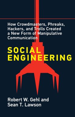 Social Engineering: How Crowdmasters, Phreaks, Hackers, and Trolls Created a New Form of Manipulativ e Communication