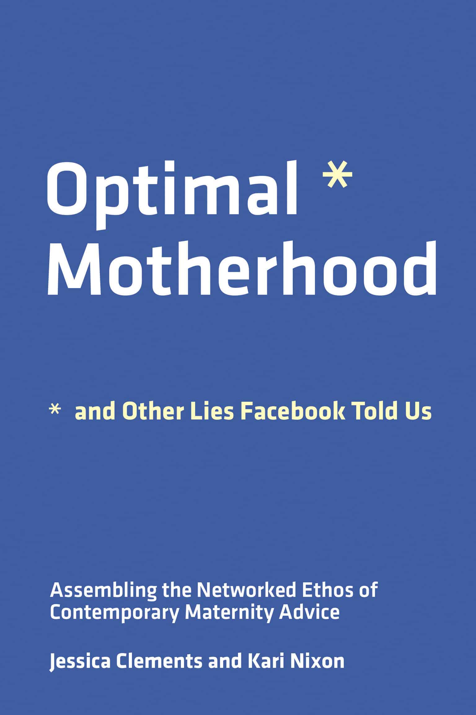 9780262543620 Assembling the Networked Ethos of Contemporary Maternity Advice: Optimal Motherhood and Other Lies Facebook Told Us