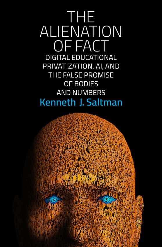 Digital Educational Privatization, AI, and the False Promise of Bodies and Numbers: The Alienation of Fact