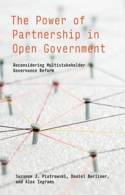 The Power of Partnership in Open Government: Reconsidering Multistakeholder Governance Reform