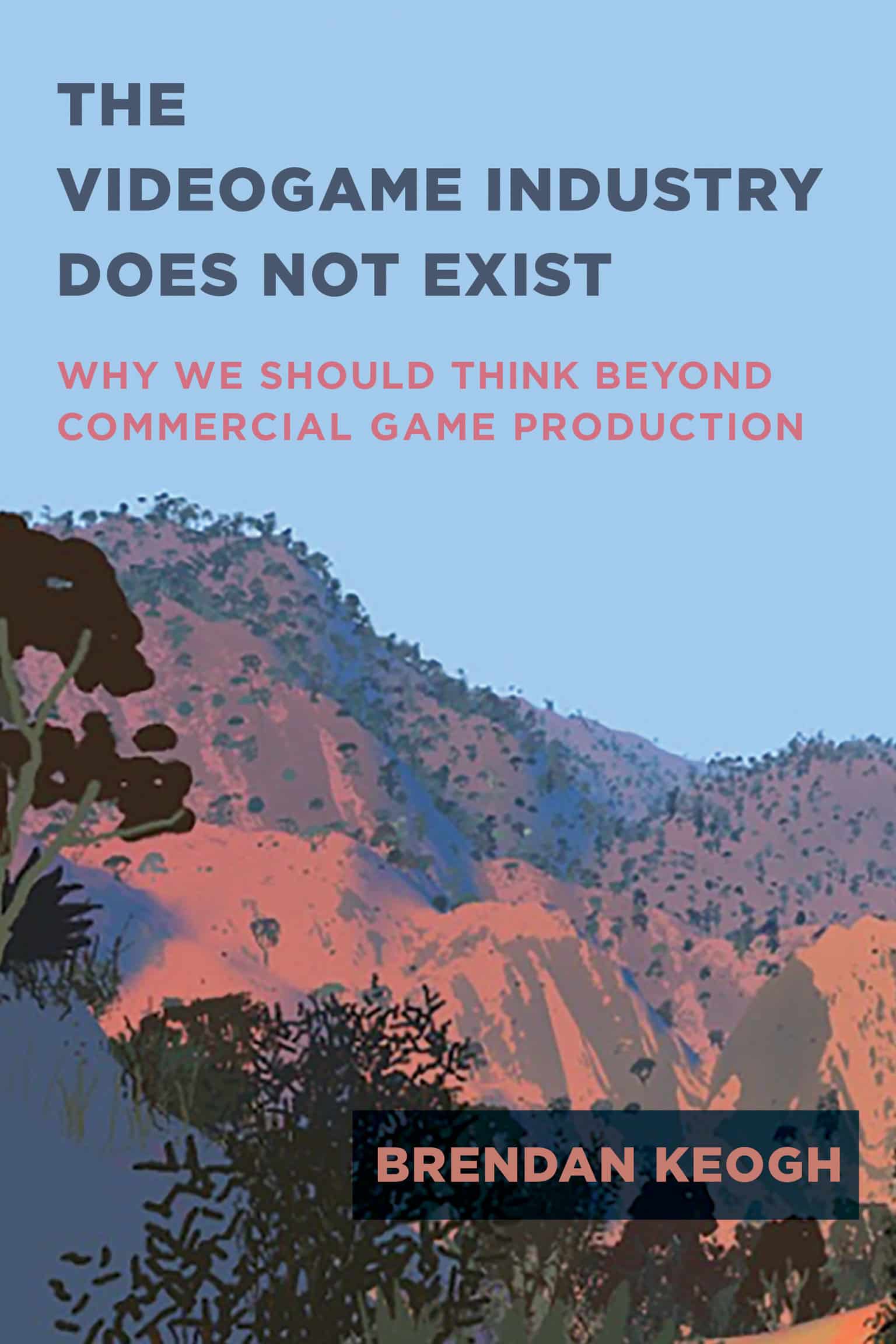 9780262545402 Why We Should Think Beyond Commercial Game Production: The Videogame Industry Does Not Exist