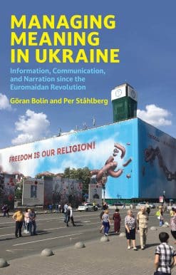 Managing Meaning in Ukraine: Information, Communication, and Narration since the Euromaidan Revolution