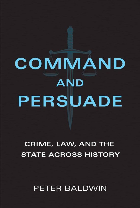 Crime, Law, and the State across History: Command and Persuade