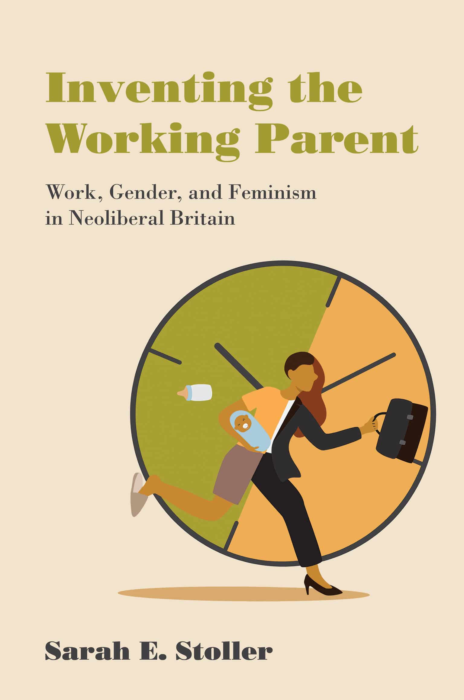 9780262546102 Inventing the Working Parent: Work, Gender, and Feminism in Neoliberal Britain