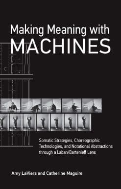 Somatic Strategies, Choreographic Technologies, and Notational Abstractions through a Laban/Bartenieff Lens: Making Meaning with Machines