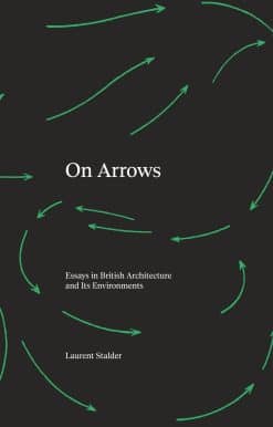 On Arrows: Essays in British Architecture and Its Environments