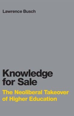 Knowledge for Sale: The Neoliberal Takeover of Higher Education