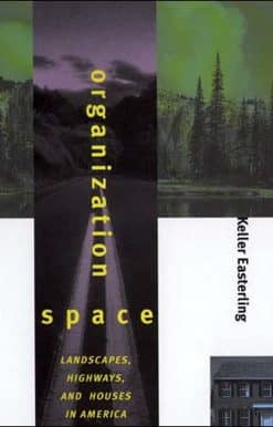 Organization Space: Landscapes, Highways, and Houses in America