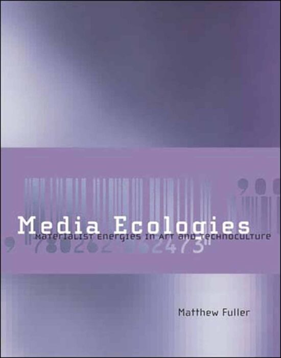 Media Ecologies: Materialist Energies in Art and Technoculture