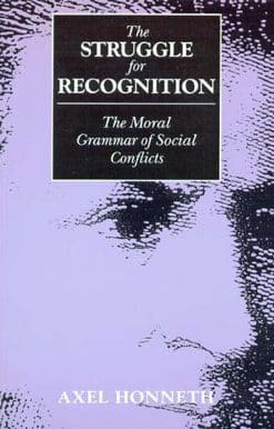 The Struggle for Recognition: The Moral Grammar of Social Conflicts