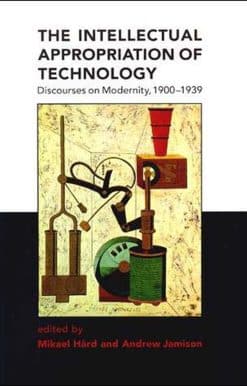 The Intellectual Appropriation of Technology: Discourses on Modernity, 1900-1939