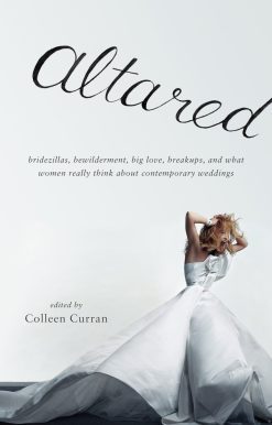 Bridezillas, Bewilderment, Big Love, Breakups, and What Women Really Think About Contemporary Weddings: Altared