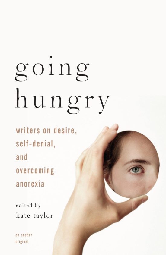 Going Hungry: Writers on Desire, Self-Denial, and Overcoming Anorexia