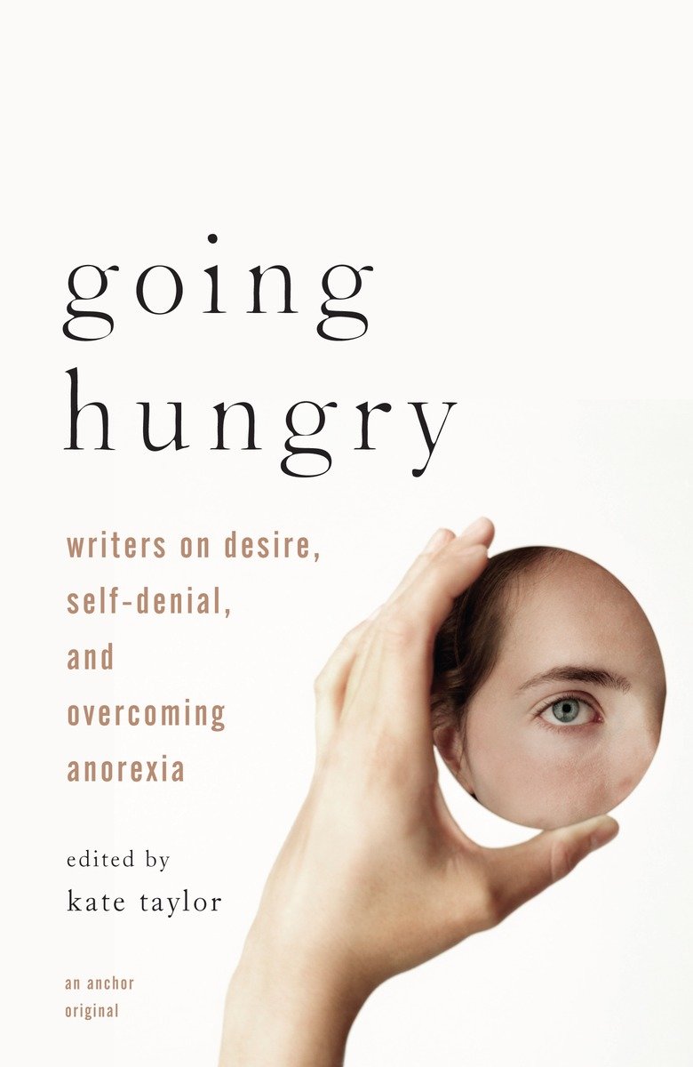 9780307278340 Going Hungry: Writers on Desire, Self-Denial, and Overcoming Anorexia
