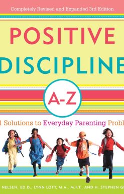 Positive Discipline A-Z: 1001 Solutions to Everyday Parenting Problems