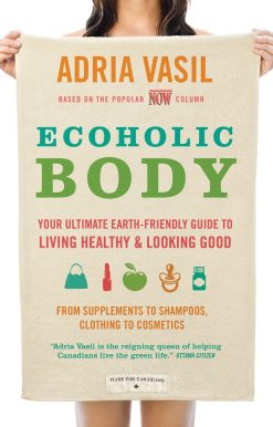 Ecoholic Body: Your Ultimate Earth-Friendly Guide to Living Healthy and Looking Good