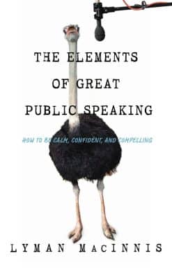 The Elements of Great Public Speaking: How to Be Calm, Confident, and Compelling