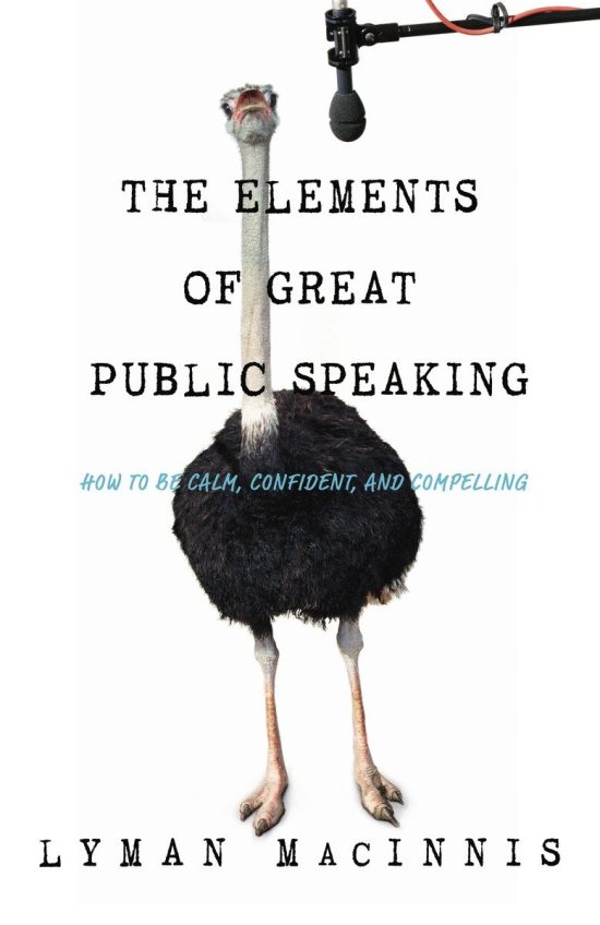 The Elements of Great Public Speaking: How to Be Calm, Confident, and Compelling