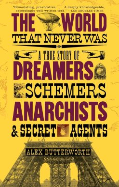 The World That Never Was: A True Story of Dreamers, Schemers, Anarchists, and Secret Agents