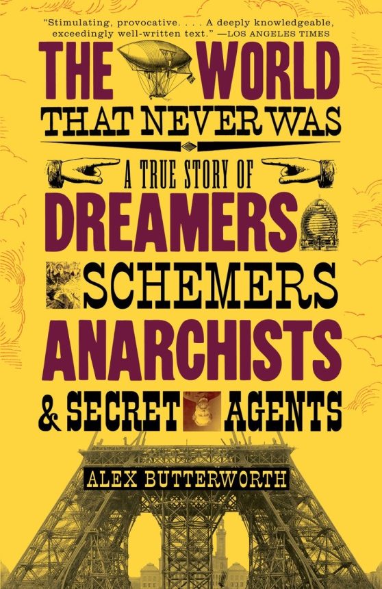 The World That Never Was: A True Story of Dreamers, Schemers, Anarchists, and Secret Agents
