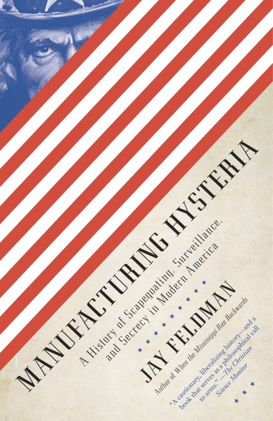 A History of Scapegoating, Surveillance, and Secrecy in Modern America: Manufacturing Hysteria