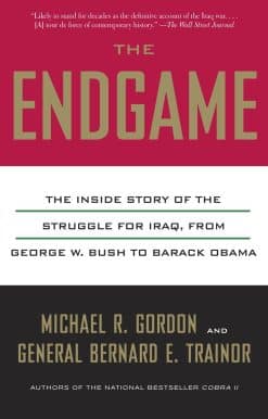 The Endgame: The Inside Story of the Struggle for Iraq, from George W. Bush to Barack Obama