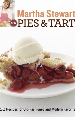 Martha Stewart's New Pies and Tarts: 150 Recipes for Old-Fashioned and Modern Favorites: A Baking Book
