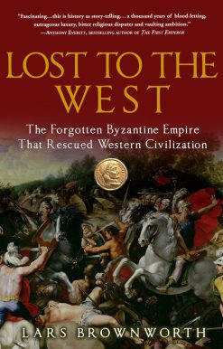Lost to the West: The Forgotten Byzantine Empire That Rescued Western Civilization