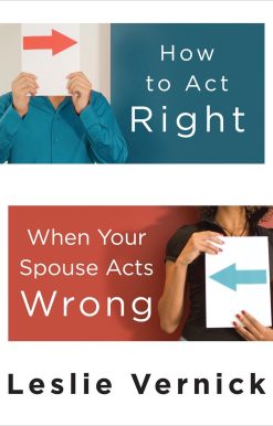 How to Act Right When Your Spouse Acts Wrong