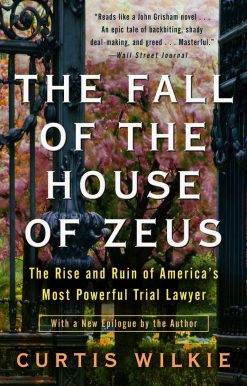 The Rise and Ruin of America's Most Powerful Trial Lawyer: The Fall of the House of Zeus