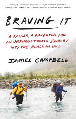 Braving It: A Father, a Daughter, and an Unforgettable Journey into the Alaskan Wild