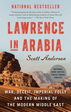 War, Deceit, Imperial Folly and the Making of the Modern Middle East: Lawrence in Arabia
