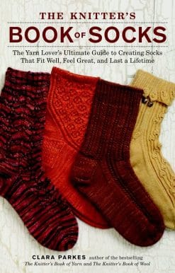 The Yarn Lover's Ultimate Guide to Creating Socks That Fit Well, Feel Great, and Last a Lifetime: The Knitter's Book of Socks