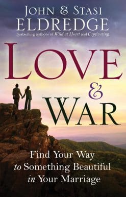 Love and War: Find Your Way to Something Beautiful in Your Marriage