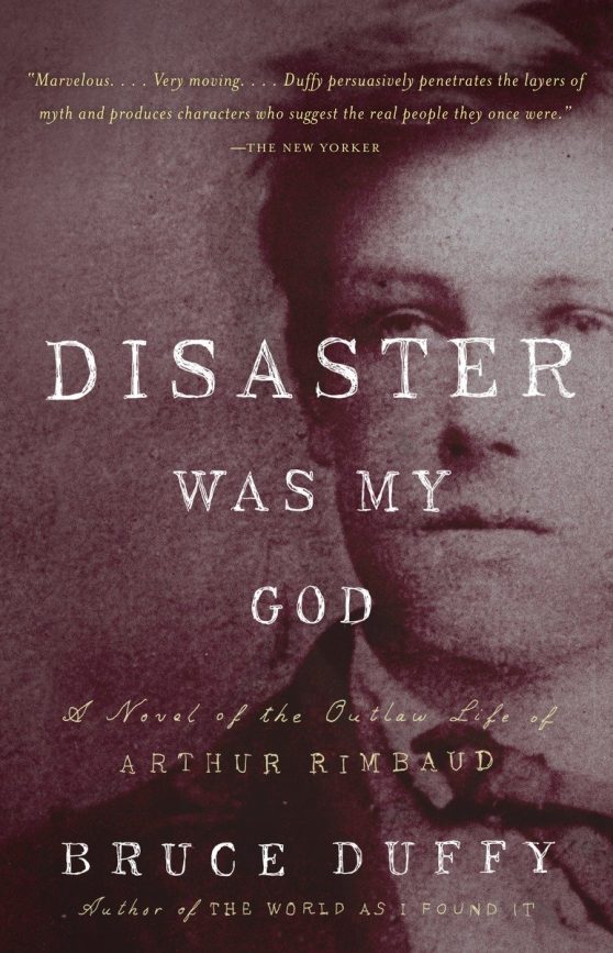 Disaster Was My God: A Novel of the Outlaw Life of Arthur Rimbaud