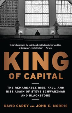 The Remarkable Rise, Fall, and Rise Again of Steve Schwarzman and Blackstone: King of Capital